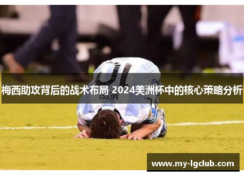 梅西助攻背后的战术布局 2024美洲杯中的核心策略分析