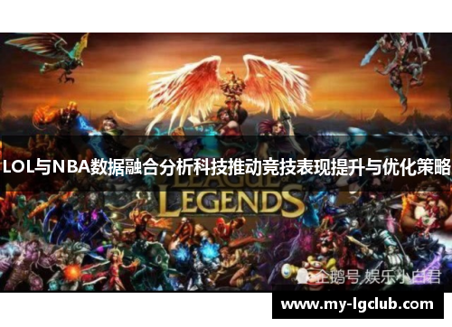 LOL与NBA数据融合分析科技推动竞技表现提升与优化策略