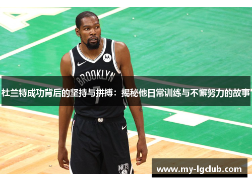 杜兰特成功背后的坚持与拼搏：揭秘他日常训练与不懈努力的故事