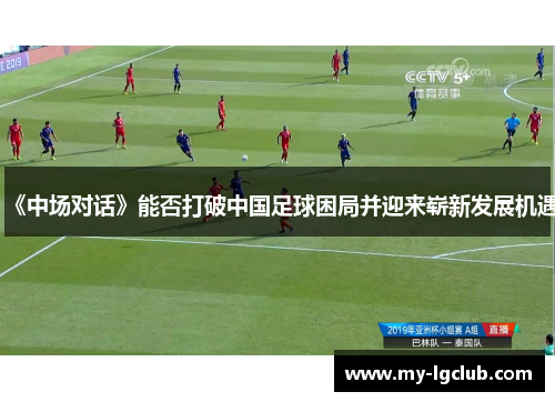 《中场对话》能否打破中国足球困局并迎来崭新发展机遇