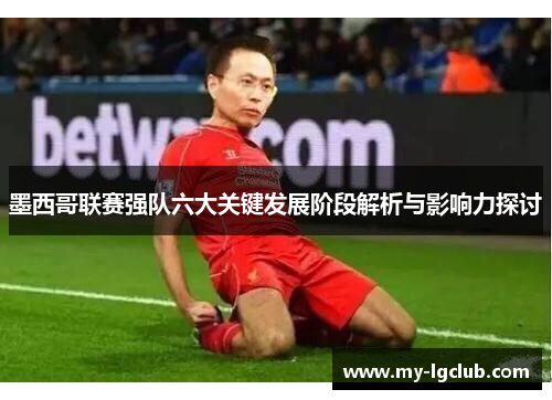 墨西哥联赛强队六大关键发展阶段解析与影响力探讨