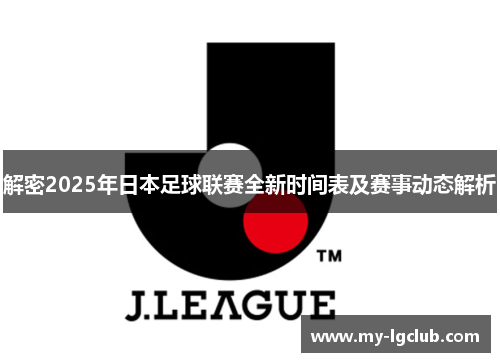 解密2025年日本足球联赛全新时间表及赛事动态解析