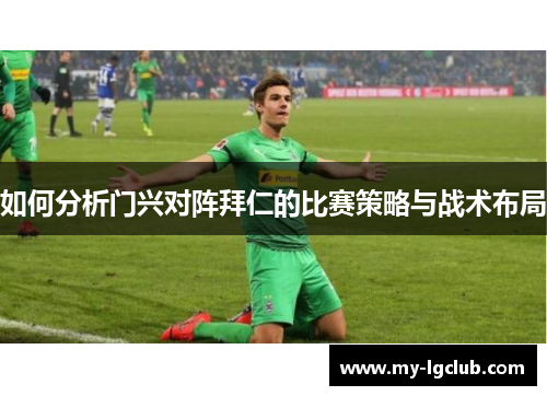 如何分析门兴对阵拜仁的比赛策略与战术布局