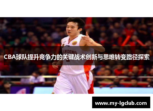 CBA球队提升竞争力的关键战术创新与思维转变路径探索