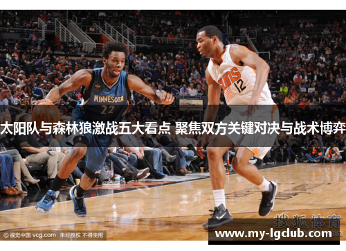太阳队与森林狼激战五大看点 聚焦双方关键对决与战术博弈