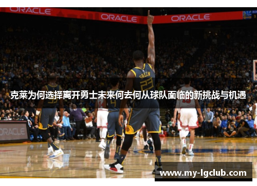 克莱为何选择离开勇士未来何去何从球队面临的新挑战与机遇