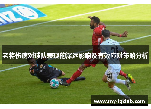 老将伤病对球队表现的深远影响及有效应对策略分析