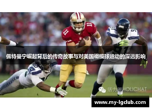 佩特曼宁崛起背后的传奇故事与对美国橄榄球运动的深远影响