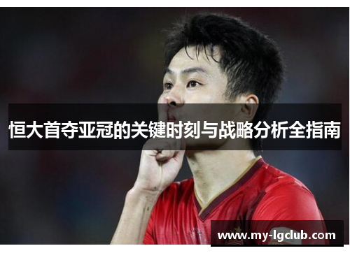 恒大首夺亚冠的关键时刻与战略分析全指南