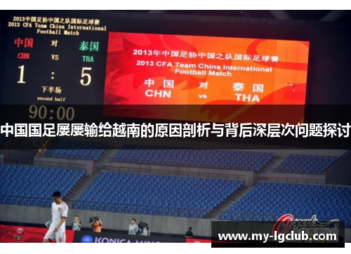 中国国足屡屡输给越南的原因剖析与背后深层次问题探讨 中国国足屡屡输给越南的原因剖析与背后深层次问题探讨