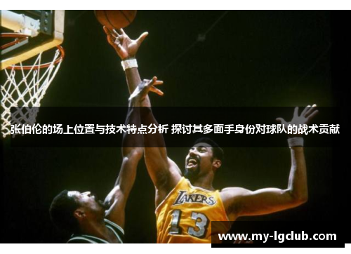 张伯伦的场上位置与技术特点分析 探讨其多面手身份对球队的战术贡献