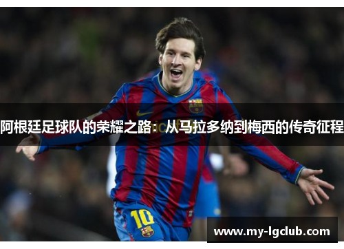 阿根廷足球队的荣耀之路：从马拉多纳到梅西的传奇征程