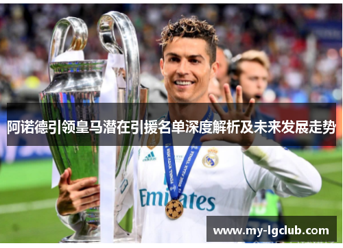 阿诺德引领皇马潜在引援名单深度解析及未来发展走势
