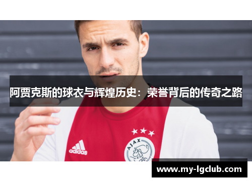 阿贾克斯的球衣与辉煌历史：荣誉背后的传奇之路