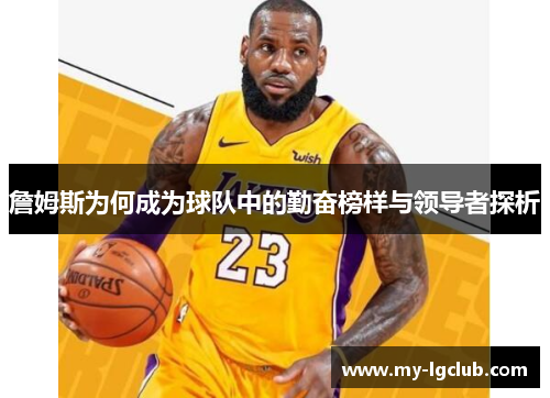 詹姆斯为何成为球队中的勤奋榜样与领导者探析