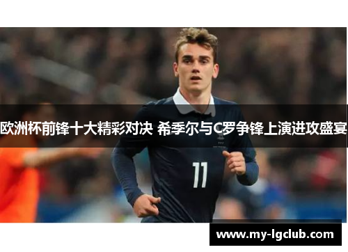 欧洲杯前锋十大精彩对决 希季尔与C罗争锋上演进攻盛宴