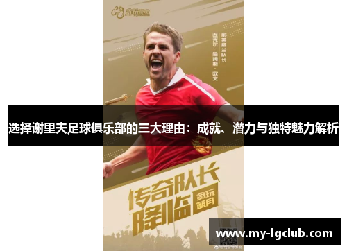 选择谢里夫足球俱乐部的三大理由:成就、潜力与独特魅力解析 选择谢里夫足球俱乐部的三大理由:成就、潜力与独特魅力解析