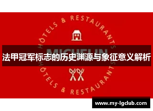 法甲冠军标志的历史渊源与象征意义解析 法甲冠军标志的历史渊源与象征意义解析