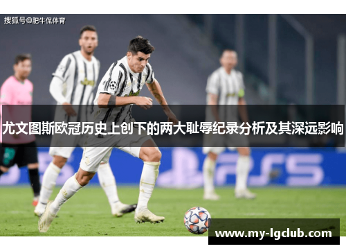 尤文图斯欧冠历史上创下的两大耻辱纪录分析及其深远影响