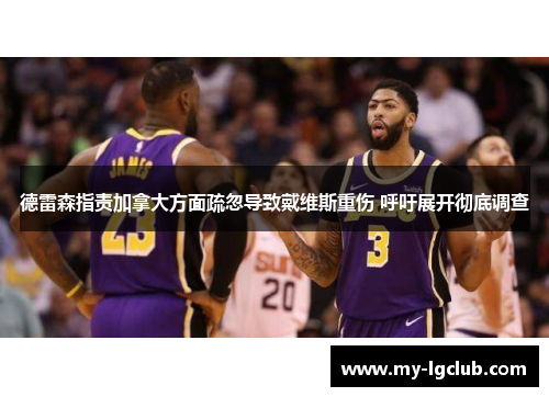 德雷森指责加拿大方面疏忽导致戴维斯重伤 呼吁展开彻底调查 德雷森指责加拿大方面疏忽导致戴维斯重伤 呼吁展开彻底调查