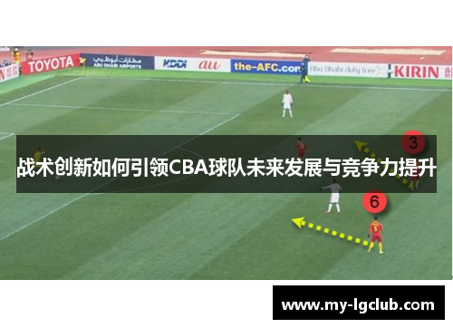 战术创新如何引领CBA球队未来发展与竞争力提升