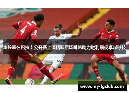 李梓嘉在巴拉圭公开赛上演精彩后场跳杀助力胜利展现卓越球技 李梓嘉在巴拉圭公开赛上演精彩后场跳杀助力胜利展现卓越球技