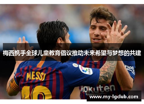 梅西携手全球儿童教育倡议推动未来希望与梦想的共建