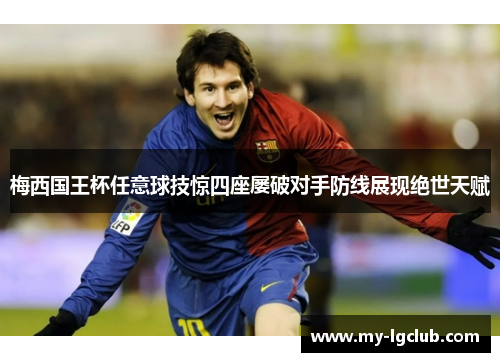 梅西国王杯任意球技惊四座屡破对手防线展现绝世天赋 梅西国王杯任意球技惊四座屡破对手防线展现绝世天赋