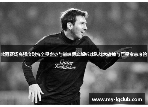 欧冠赛场高强度对抗全景盘点与巅峰博弈解析球队战术碰撞与巨星意志考验