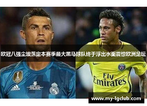 欧冠八强尘埃落定本赛季最大黑马球队终于浮出水面震惊欧洲足坛