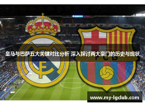 皇马与巴萨五大关键对比分析 深入探讨两大豪门的历史与现状