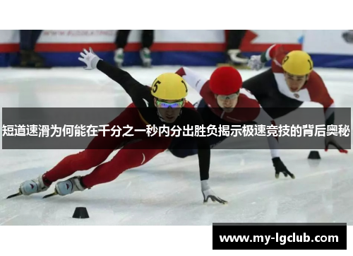 短道速滑为何能在千分之一秒内分出胜负揭示极速竞技的背后奥秘