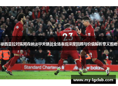 穆西亚拉对阵阿森纳法甲关键战全场表现深度回顾与价值解析意义前瞻